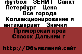 1.1) футбол : ЗЕНИТ  Санкт-Петербург › Цена ­ 499 - Все города Коллекционирование и антиквариат » Значки   . Приморский край,Спасск-Дальний г.